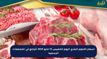 أسعار اللحوم البلدي اليوم الخميس 15 مايو 2025 تتراجع في المجمعات الرسمية